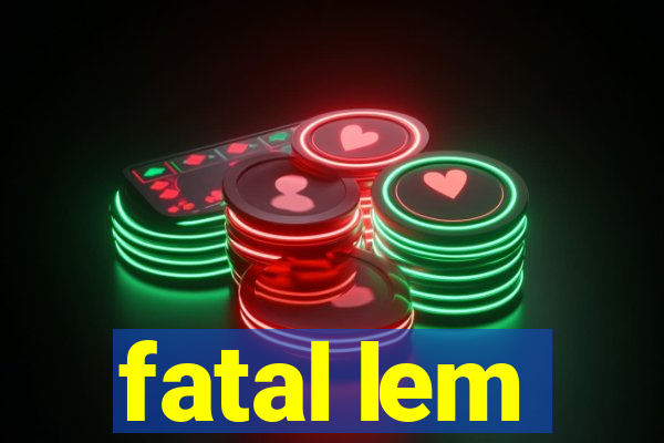 fatal lem